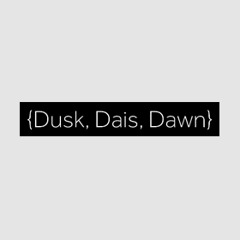 Dusk, Dais, Dawn