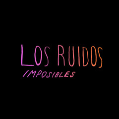 Los Ruidos Imposibles