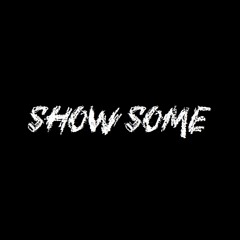 SHOW SOME