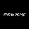 SHOW SOME