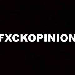 #FXCKOPINIONS