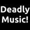 Deadly Music!