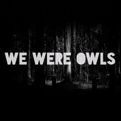 We Were Owls