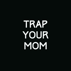 Trap Your Mom