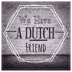 We Have A Dutch Friend