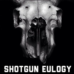 Shotgun Eulogy