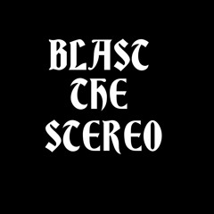 BLAST THE STEREO
