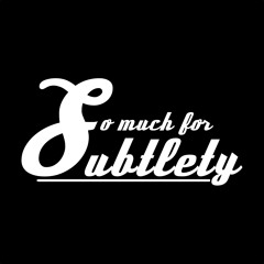 So Much for Subtlety