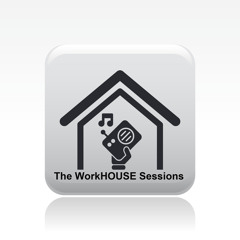 The WorkHOUSE Sessions