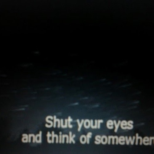 Shut your eyes