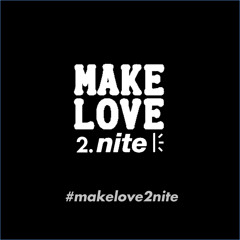 MAKELOVE2NITE