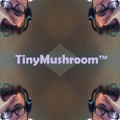 TinyMushroom™