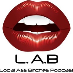 LAB Podcast - Local Ass Bitches