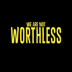 We Are Not Worthless