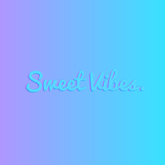 Sweet Vibes.