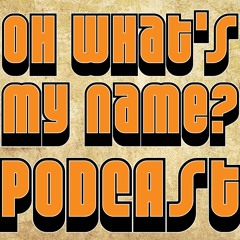 Oh Whats My Name? Podcast