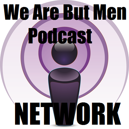 We Are But Men Podcast Network