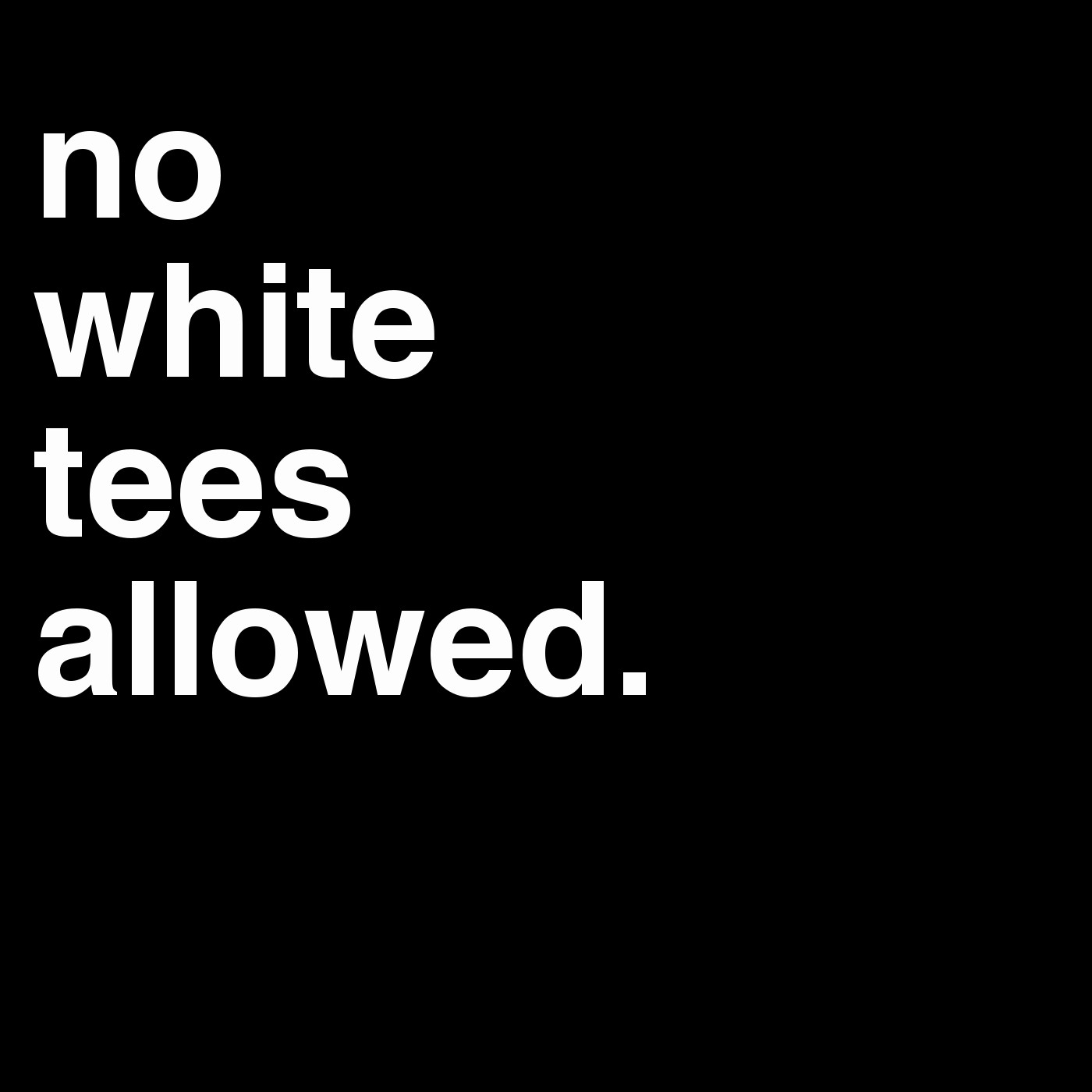 No White Tees Allowed