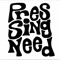 Pressing Need