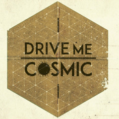 Drive Me Cosmic
