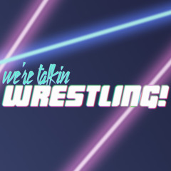 We're Talkin Wrestling!