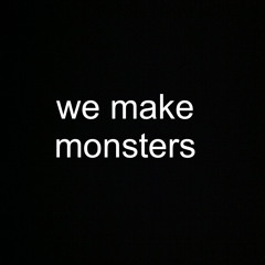 We Make Monsters