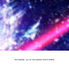 Roy Wood$ - All Of You (Ashley Scott Remix)
