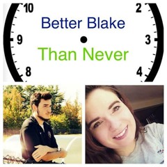 Better Blake Than Never