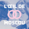 l'oeil de moscou