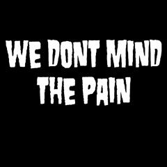 We Dont Mind The Pain