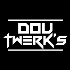 Dou Twerk's