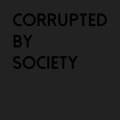 CORRUPTED BY SOCIETY