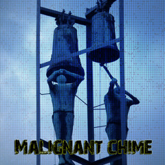 Malignant chime