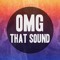 OMG THAT SOUND