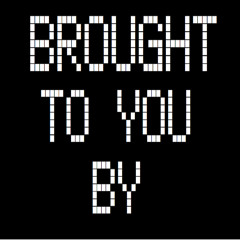 Brought To You By...