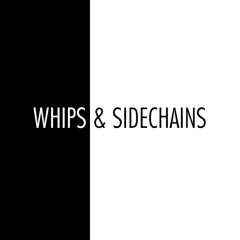 Whips & Sidechains