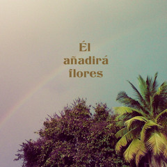 Él añadirá flores