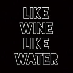 Like Wine Like Water