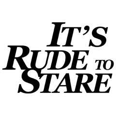 IT'S RUDE TO STARE