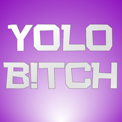 YOLO B!TCH