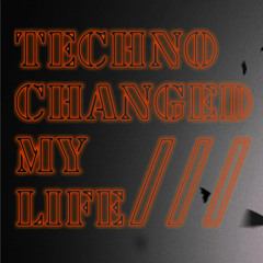 Techno changed my life///