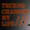 Techno changed my life///