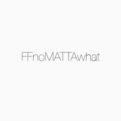 FFnoMATTAwhat