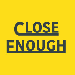 Close Enough