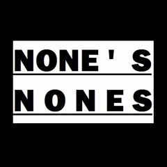 NONE'S NONES