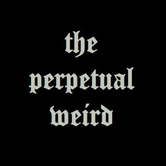 The Perpetual Weird
