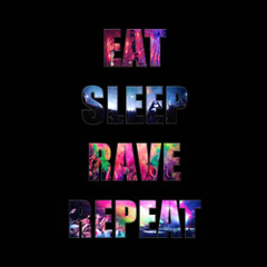 Eat. Sleep. Rave. Repeat