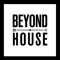 BEYOND HOUSE