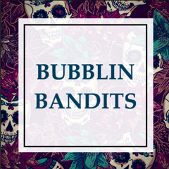 Bubblin Bandits