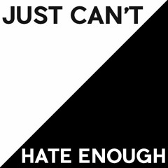 Just Can't Hate Enough